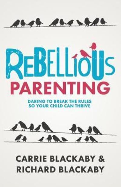Cover for Blackaby Richard · Rebellious Parenting: Daring To Break The Rules So Your Child Can Thrive (Pocketbok) (2017)