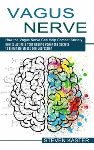 Cover for Steven Kaster · Vagus Nerve: How the Vagus Nerve Can Help Combat Anxiety (How to Activate Your Healing Power the Secrets to Eliminate Stress and Depression) (Paperback Book) (2021)