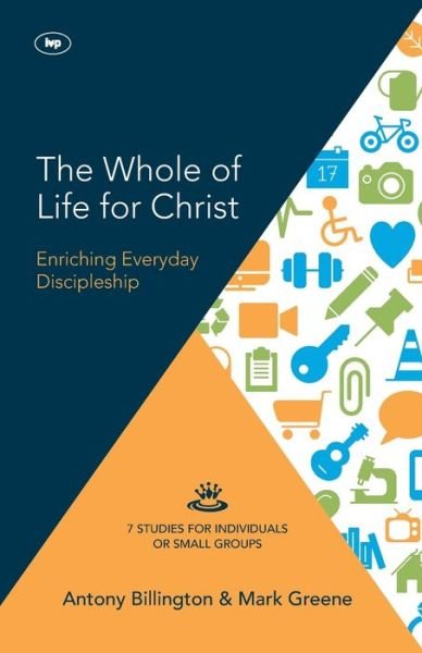 Cover for Greene, Antony Billington and Mark · The Whole of Life for Christ: Becoming Everyday Disciples - Keswick Study Guides (Paperback Book) (2015)
