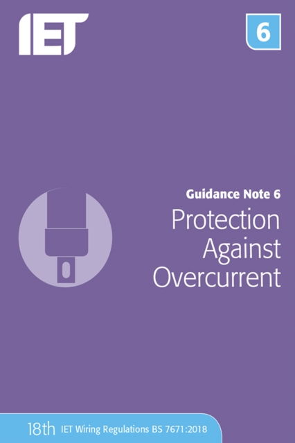 Guidance Note 6: Protection Against Overcurrent - Electrical Regulations - The Institution of Engineering and Technology - Books - Institution of Engineering and Technolog - 9781785614613 - December 10, 2018