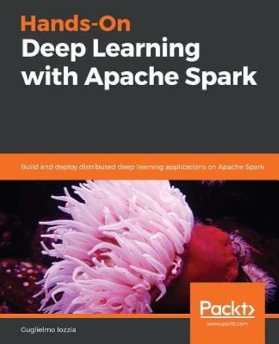 Cover for Guglielmo Iozzia · Hands-On Deep Learning with Apache Spark: Build and deploy distributed deep learning applications on Apache Spark (Paperback Bog) (2019)