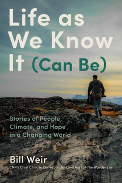 Bill Weir · Life As We Know It (Can Be): My Search for a World Worth Passing Down (Innbunden bok) (2024)