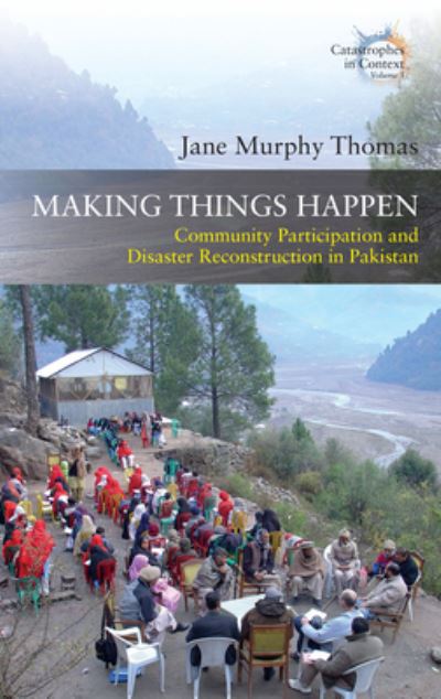 Cover for Jane Murphy Thomas · Making Things Happen: Community Participation and Disaster Reconstruction in Pakistan - Catastrophes in Context (Hardcover Book) (2022)