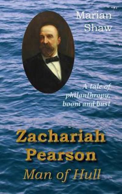 Cover for Marian Shaw · Zachariah Pearson : Man of Hull A Tale of Philanthropy, Boom and Bust (Hardcover Book) (2016)