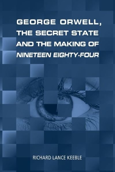Cover for Richard Lance Keeble · George Orwell, the Secret State and the Making of Nineteen Eighty-Four (Pocketbok) (2020)