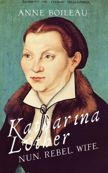 Anne Boileau · Katharina Luther: Nun, Wife, Rebel (Taschenbuch) (2016)