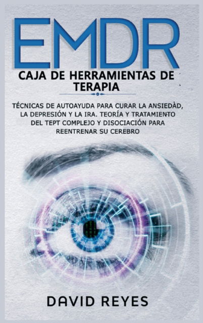 Cover for David Reyes · EMDR Caja de herramientas de terapia: Tecnicas de autoayuda para curar la ansiedad, la depresion y la ira. Teoria y tratamiento del TEPT complejo y disociacion para reentrenar su cerebro (Hardcover Book) (2021)