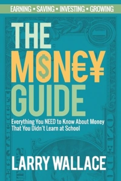 Cover for Larry Wallace · The Money Guide: Everything You NEED to Know About Money That You Didn't Learn at School! (Paperback Book) (2019)