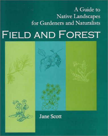 Field and Forest: a Guide to Native Landscapes for Gardeners and Naturalists - Jane Scott - Books - The Blackburn Press - 9781930665613 - December 1, 2002