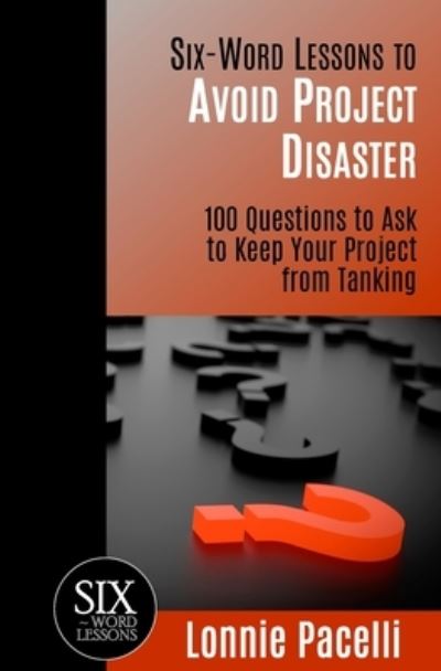 Cover for Lonnie Pacelli · Six-Word Lessons to Avoid Project Disaster : 100 Questions to Ask to Keep Your Project from Tanking (Paperback Book) (2017)