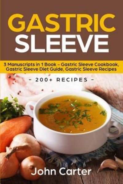 Cover for John Carter · Gastric Sleeve: 3 Manuscripts in 1 Book - Gastric Sleeve Cookbook, Gastric Sleeve Diet Guide, Gastric Sleeve Recipes (Pocketbok) (2019)