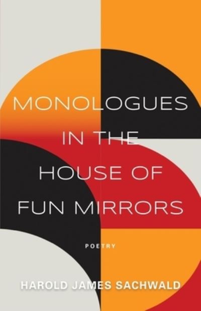 Cover for Harold James Sachwald · Monologues In the House of Fun Mirrors (Paperback Book) (2023)