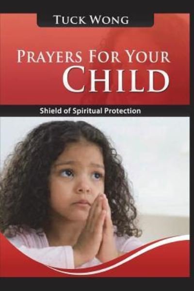 Prayers for your child - Tuck Wong - Libros - Independently Published - 9781973350613 - 21 de noviembre de 2017