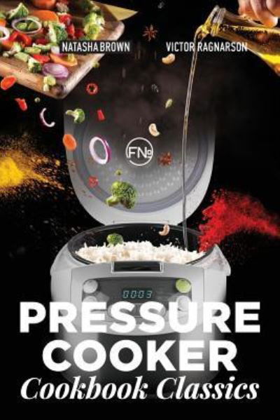 Pressure Cooker Classics - Natasha Brown - Books - Createspace Independent Publishing Platf - 9781974197613 - August 3, 2017