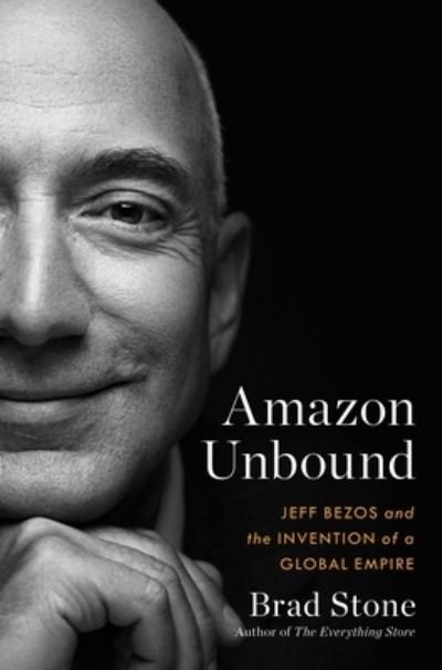 Cover for Brad Stone · Amazon Unbound: Jeff Bezos and the Invention of a Global Empire (Hardcover bog) (2021)