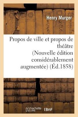 Cover for Murger-h · Propos De Ville et Propos De Theatre Nouvelle Edition Considerablement Augmentee (Paperback Book) (2016)