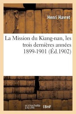 Cover for Havret-h · La Mission Du Kiang-nan, Les Trois Dernieres Annees 1899-1901 (Paperback Book) (2016)