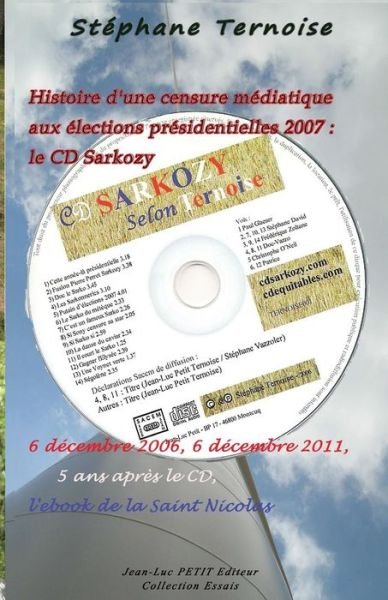 Cover for Stéphane Ternoise · Histoire D'une Censure Médiatique Aux Élections Présidentielles 2007 : Le CD Sarkozy: 6 Décembre 2006, 6 Décembre 2011, 5 Ans Après Le Cd, L'ebook De La Saint Nicolas (Pocketbok) [French, 1 edition] (2014)