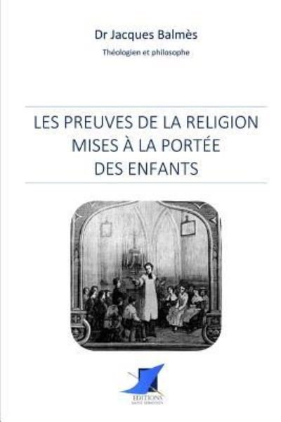 Cover for Dr Jacques Balmes · Les preuves de la religion mises la port e des enfants (Paperback Book) (2016)