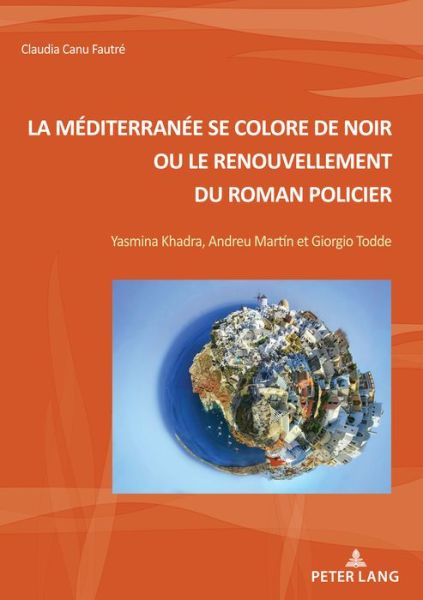 Cover for Claudia Canu Fautre · La Mediterranee Se Colore de Noir Ou Le Renouvellement Du Roman Policier: Yasmina Khadra, Andreu Martin Et Giorgio Todde - Nouvelle Poetique Comparatiste / New Comparative Poetics (Paperback Book) (2020)
