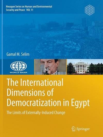 Cover for Gamal M. Selim · The International Dimensions of Democratization in Egypt: The Limits of Externally-Induced Change - Hexagon Series on Human and Environmental Security and Peace (Paperback Book) [Softcover reprint of the original 1st ed. 2015 edition] (2016)