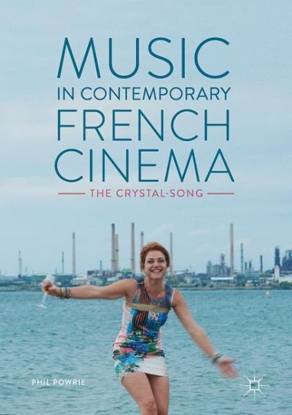 Cover for Phil Powrie · Music in Contemporary French Cinema: The Crystal-Song (Hardcover Book) [1st ed. 2017 edition] (2017)