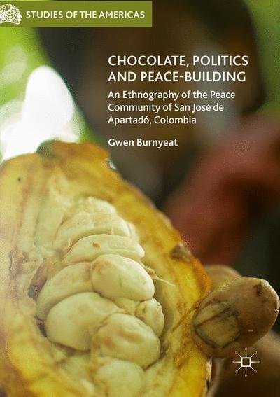 Cover for Gwen Burnyeat · Chocolate, Politics and Peace-Building: An Ethnography of the Peace Community of San Jose de Apartado, Colombia - Studies of the Americas (Pocketbok) [1st ed. 2018 edition] (2019)