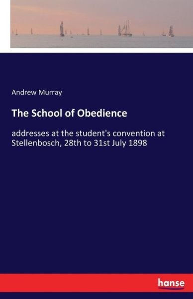 Cover for Andrew Murray · The School of Obedience: addresses at the student's convention at Stellenbosch, 28th to 31st July 1898 (Taschenbuch) (2017)