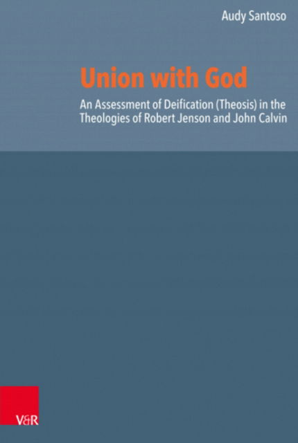 Cover for Audy Santoso · Union with God: An Assessment of Deification (Theosis) in the Theologies of Robert Jenson and John Calvin (Inbunden Bok) (2023)