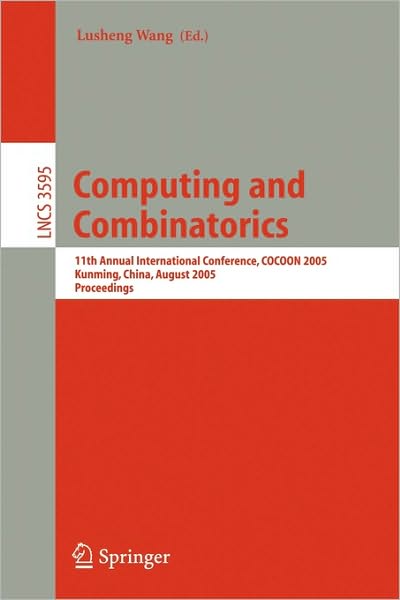 Cover for Lusheng Wang · Computing and Combinatorics: 11th Annual International Conference, COCOON 2005, Kunming, China, August 16-19, 2005, Proceedings - Theoretical Computer Science and General Issues (Pocketbok) [2005 edition] (2005)