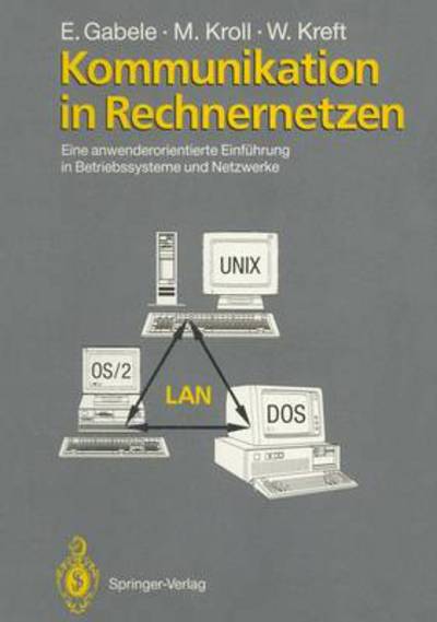 Cover for Eduard Gabele · Kommunikation in Rechnernetzen: Eine Anwenderorientierte Einfuhrung in Betriebssysteme Und Netzwerke (Hardcover Book) [1991 edition] (1991)