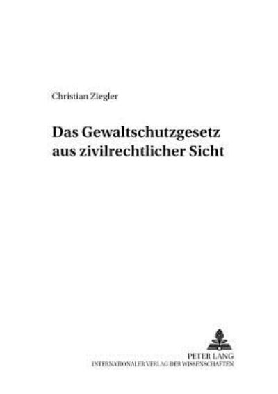 Cover for Christian Ziegler · Das Gewaltschutzgesetz Aus Zivilrechtlicher Sicht - Familienrechtliche Untersuchungen (Paperback Book) [German edition] (2005)