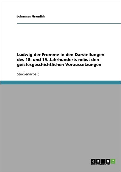 Cover for Johannes Gramlich · Ludwig der Fromme in den Darstellungen des 18. und 19. Jahrhunderts nebst den geistesgeschichtlichen Voraussetzungen (Paperback Book) [German edition] (2008)