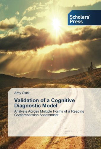 Cover for Amy Clark · Validation of a Cognitive Diagnostic Model: Analysis Across Multiple Forms of a Reading Comprehension Assessment (Paperback Book) (2014)