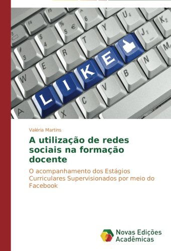 Cover for Valéria Martins · A Utilização De Redes Sociais Na Formação Docente: O Acompanhamento Dos Estágios Curriculares Supervisionados Por Meio Do Facebook (Paperback Book) [Portuguese edition] (2014)