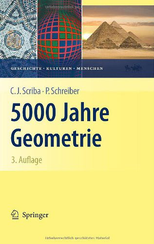 Cover for Christoph J. Scriba · 5000 Jahre Geometrie: Geschichte, Kulturen, Menschen - Vom Zahlstein zum Computer (Hardcover Book) [German, 3. Aufl. 2010 edition] (2009)