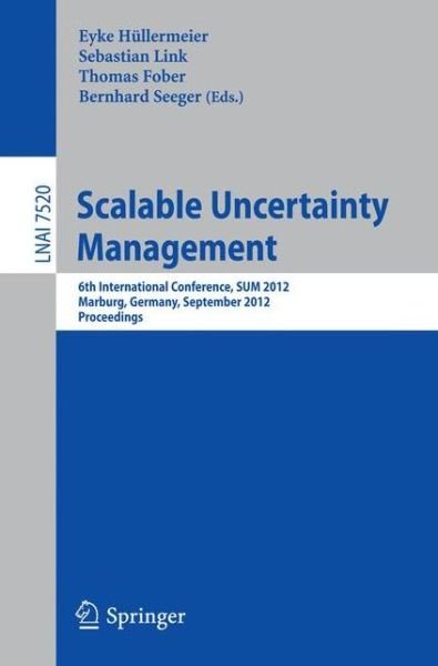 Scalable Uncertainty Management: 6th International Conference, Sum 2012, Marburg, Germany, September 17-19 2012 : Proceedings - Lecture Notes in Computer Science / Lecture Notes in Artificial Intelligence - Eyke H Llermeier - Books - Springer-Verlag Berlin and Heidelberg Gm - 9783642333613 - August 15, 2012