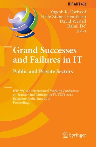 Cover for Yogesh K Dwivedi · Grand Successes and Failures in IT: Public and Private Sectors: IFIP WG 8.6 International Conference on Transfer and Diffusion of IT, TDIT 2013, Bangalore, India, June 27-29, 2013, Proceedings - IFIP Advances in Information and Communication Technology (Hardcover Book) [2013 edition] (2013)