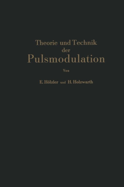 Cover for E Hoelzler · Theorie Und Technik Der Pulsmodulation (Paperback Book) [Softcover Reprint of the Original 1st 1957 edition] (2012)