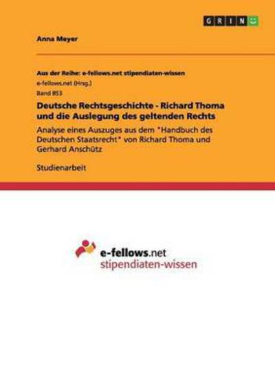 Cover for Anna Meyer · Deutsche Rechtsgeschichte - Richard Thoma und die Auslegung des geltenden Rechts: Analyse eines Auszuges aus dem Handbuch des Deutschen Staatsrecht von Richard Thoma und Gerhard Anschutz (Paperback Book) (2013)