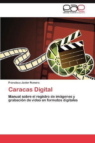 Cover for Francisco Javier Romero · Caracas Digital: Manual Sobre El Registro De Imágenes Y Grabación De Video en Formatos Digitales (Paperback Book) [Spanish edition] (2012)