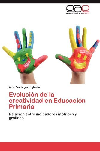 Cover for Aida Domínguez Iglesias · Evolución De La Creatividad en Educación Primaria: Relación Entre Indicadores Motrices Y Gráficos (Pocketbok) [Spanish edition] (2012)