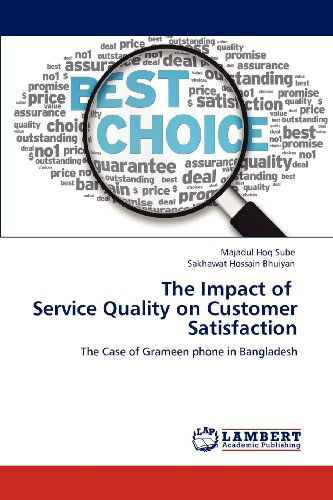 The Impact of   Service Quality on Customer Satisfaction: the Case of Grameen Phone in Bangladesh - Sakhawat Hossain Bhuiyan - Livres - LAP LAMBERT Academic Publishing - 9783659106613 - 27 avril 2012