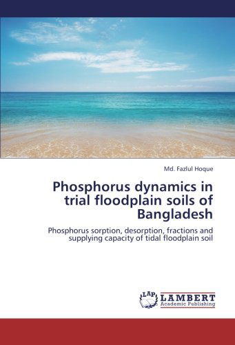 Cover for Md. Fazlul Hoque · Phosphorus Dynamics in Trial Floodplain Soils of Bangladesh: Phosphorus Sorption, Desorption, Fractions and Supplying Capacity of Tidal Floodplain Soil (Paperback Book) (2012)