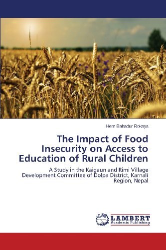 Cover for Hem Bahadur Rokaya · The Impact of Food Insecurity on Access to Education of Rural Children: a Study in the Kaigaun and Rimi Village Development Committee of Dolpa District, Karnali Region, Nepal (Paperback Book) (2013)