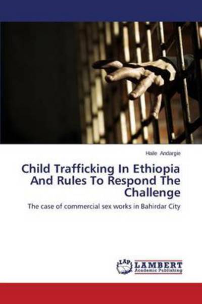 Cover for Haile Andargie · Child Trafficking in Ethiopia and Rules to Respond the Challenge: the Case of Commercial Sex Works in Bahirdar City (Taschenbuch) (2014)