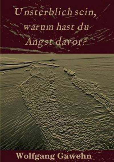 Cover for Gawehn · Unsterblich sein, warum hast du (Bok) (2016)