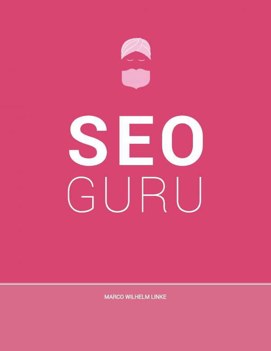 Cover for Marco Wilhelm Linke · Seo Guru - Suchmaschinenoptimierung Für Anfänger, Fortgeschrittene Und Profis. (Paperback Book) [German edition] (2020)