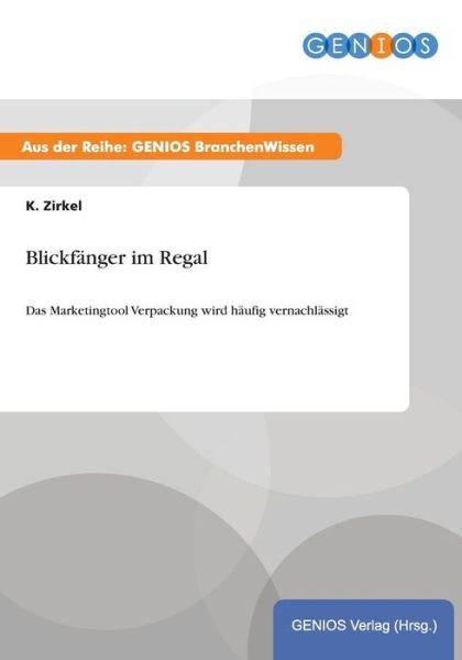 Cover for K Zirkel · Blickfanger im Regal: Das Marketingtool Verpackung wird haufig vernachlassigt (Paperback Book) (2015)