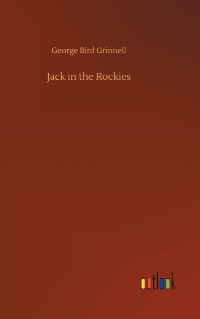 Jack in the Rockies - George Bird Grinnell - Książki - Outlook Verlag - 9783752393613 - 2 sierpnia 2020